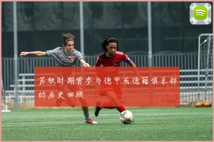 苏联时期曾参与德甲或德籍俱乐部的历史回顾